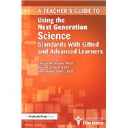 Teacher's Guide to Using the Next Generation Science Standards With Gifted and Advanced Learners