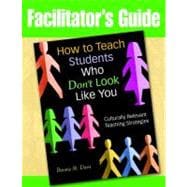 Facilitator's Guide to How to Teach Students Who Don't Look Like You; Culturally Relevant Teaching Strategies