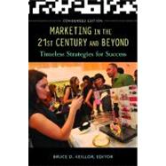 Marketing in the 21st Century and Beyond : Timeless Strategies for Success, Condensed Edition