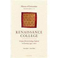 History of Universities Volume XXXII / 1-2: Renaissance College: Corpus Christi College, Oxford, in Context, 1450-1600
