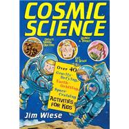 Cosmic Science Over 40 Gravity-Defying, Earth-Orbiting, Space-Cruising Activities for Kids