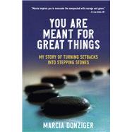 You Are Meant for Great Things My Story of Turning Setbacks into Stepping Stones