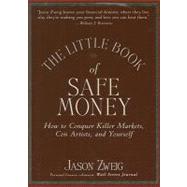The Little Book of Safe Money How to Conquer Killer Markets, Con Artists, and Yourself