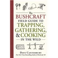 The Bushcraft Field Guide to Trapping, Gathering, & Cooking in the Wild