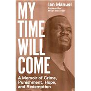 My Time Will Come A Memoir of Crime, Punishment, Hope, and Redemption