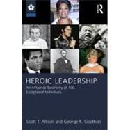 Heroic Leadership: An Influence Taxonomy of 100 Exceptional Individuals