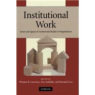 Institutional Work: Actors and Agency in Institutional Studies of Organizations