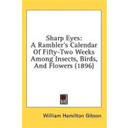 Sharp Eyes : A Rambler's Calendar of Fifty-Two Weeks among Insects, Birds, and Flowers (1896)