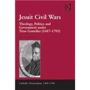Jesuit Civil Wars: Theology, Politics and Government under Tirso Gonzßlez (1687-1705)