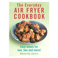 The Everyday Air Fryer Cookbook Easy Meals for 1, 2 and more!
