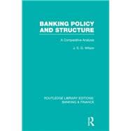 Banking Policy and Structure (RLE Banking & Finance): A Comparative Analysis