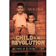 Child of the Revolution Growing up in Castro's Cuba