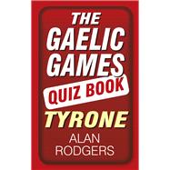 The Gaelic Games Quiz Book: Tyrone Tyrone