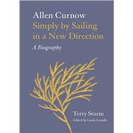 Simply by Sailing in a New Direction Allen Curnow: A Biography