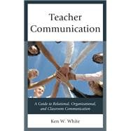 Teacher Communication A Guide to Relational, Organizational, and Classroom Communication