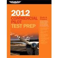 Commercial Pilot Test Prep 2012 : Study and Prepare for the Commercial Airplane, Helicopter, Gyroplane, Glider, Balloon, Airship and Military Competency FAA Knowledge Exams