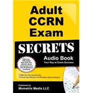 Adult CCRN Exam Secrets Audio Book: CCRN Test Review for the Critical Care Nurses Certification Examinations