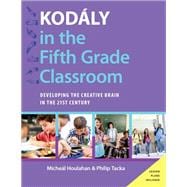 Kodály in the Fifth Grade Classroom Developing the Creative Brain in the 21st Century