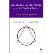 Autonomy and Obedience in the Catholic Church : The Future of Catholic Moral Leadership