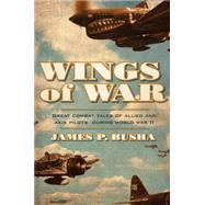 Wings of War Great Combat Tales of Allied and Axis Pilots During World War II