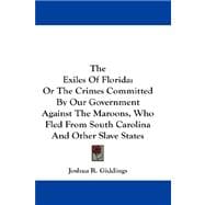 The Exiles of Florida: Or the Crimes Committed by Our Government Against the Maroons, Who Fled from South Carolina and Other Slave States