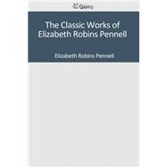 The Classic Works of Elizabeth Robins Pennell