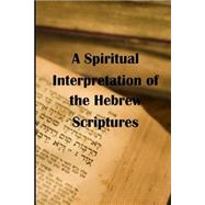 A Spiritual Interpretation of the Hebrew Scriptures