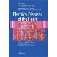 Electrical Diseases of the Heart : Genetics, Mechanisms, Treatment, Prevention