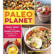 Paleo Planet Primal Foods from The Global Kitchen, with More Than 125 Recipes