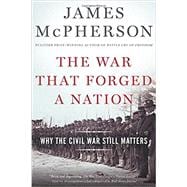 The War That Forged a Nation Why the Civil War Still Matters