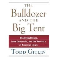 The Bulldozer and the Big Tent Blind Republicans, Lame Democrats, and the Recovery of American Ideals