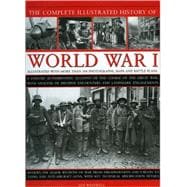 The Complete Illustrated History of World War One A concise reference guide to the great war that shaped the 20th century, from the State of Europe in 1914 to the horror of the trenches and from the October Revolution to the breaking of the Hindenburg Line