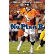 No Plan B Peyton Manning's Comeback with the Denver Broncos