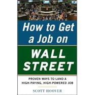 How to Get a Job on Wall Street: Proven Ways to Land a High-Paying, High-Power Job