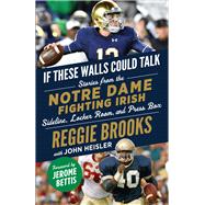 If These Walls Could Talk: Notre Dame Fighting Irish Stories from the Notre Dame Fighting Irish Sideline, Locker Room, and Press Box