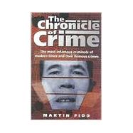 Chronicles of Crime : The Most Infamous Criminals of Modern Times and Their Heinous Crimes