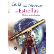 Guia Para Observar Las Estrellas/ Star Observation Guide: El Cielo a Simple Vista/ a Simple Glance of the Sky