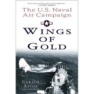 Wings of Gold : The U. S. Naval Air Campaign in World War II