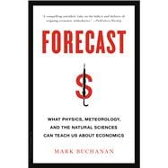 Forecast What Physics, Meteorology, and the Natural Sciences Can Teach Us About Economics