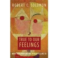True to Our Feelings What Our Emotions Are Really Telling Us book cover, ISBN 9780195368536