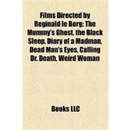 Films Directed by Reginald le Borg : The Mummy's Ghost, the Black Sleep, Diary of a Madman, Dead Man's Eyes, Calling Dr. Death, Weird Woman