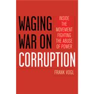 Waging War on Corruption Inside the Movement Fighting the Abuse of Power