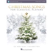 Christmas Songs for Classical Players - Violin and Piano 12 Holiday Favorites With online audio of piano accompaniments