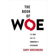 The Book of Woe The DSM and the Unmaking of Psychiatry