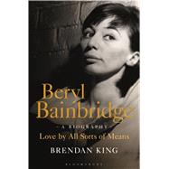 Beryl Bainbridge Love by All Sorts of Means: A Biography