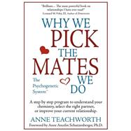 Why We Pick the Mates We Do : A Step by Step Program to Select a Better Partner or Improve the Relationship You Are Already In