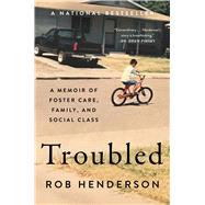 Troubled A Memoir of Foster Care, Family, and Social Class