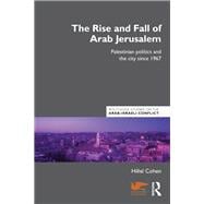 The Rise and Fall of Arab Jerusalem: Palestinian Politics and the City since 1967