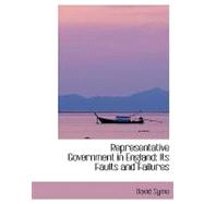 Representative Government in England : Its Faults and Failures