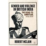 Gender and Violence in British India The Road to Amritsar, 1914-1919